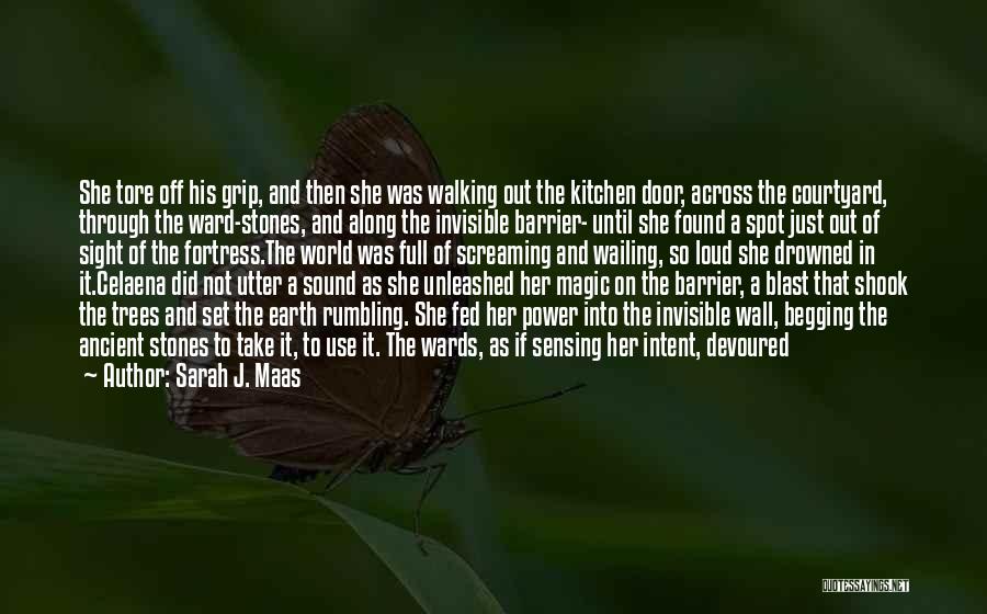 Sarah J. Maas Quotes: She Tore Off His Grip, And Then She Was Walking Out The Kitchen Door, Across The Courtyard, Through The Ward-stones,