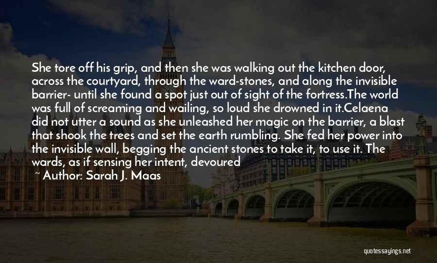Sarah J. Maas Quotes: She Tore Off His Grip, And Then She Was Walking Out The Kitchen Door, Across The Courtyard, Through The Ward-stones,