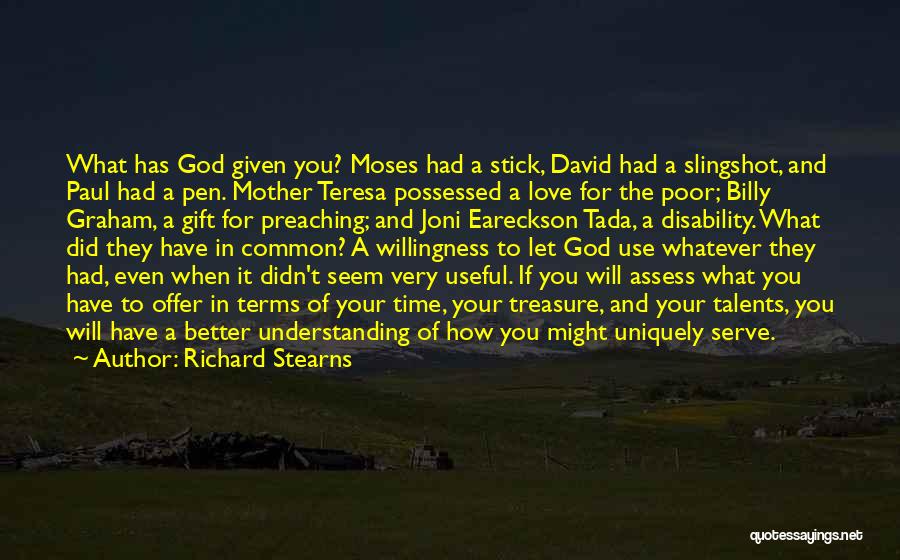 Richard Stearns Quotes: What Has God Given You? Moses Had A Stick, David Had A Slingshot, And Paul Had A Pen. Mother Teresa