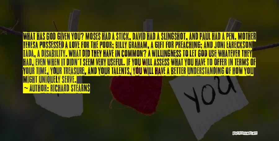 Richard Stearns Quotes: What Has God Given You? Moses Had A Stick, David Had A Slingshot, And Paul Had A Pen. Mother Teresa