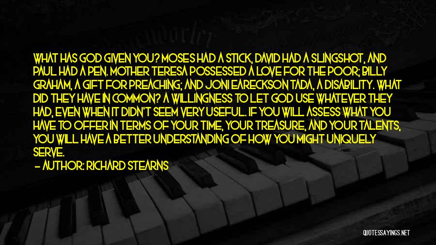 Richard Stearns Quotes: What Has God Given You? Moses Had A Stick, David Had A Slingshot, And Paul Had A Pen. Mother Teresa