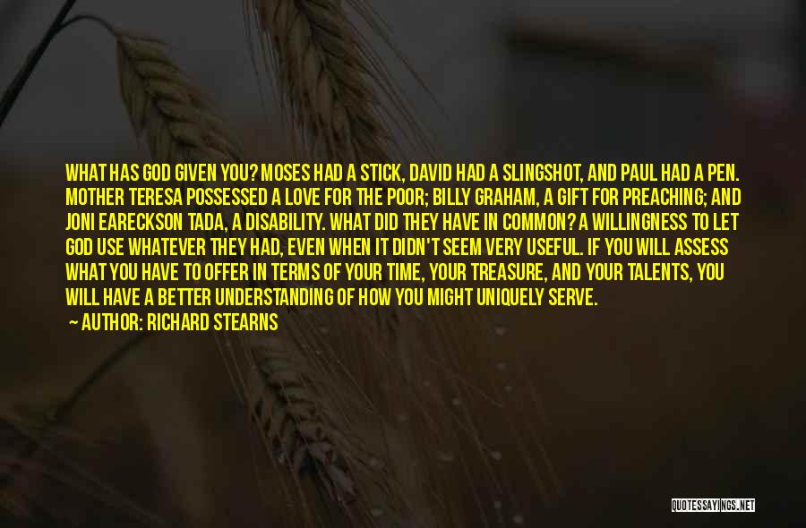 Richard Stearns Quotes: What Has God Given You? Moses Had A Stick, David Had A Slingshot, And Paul Had A Pen. Mother Teresa