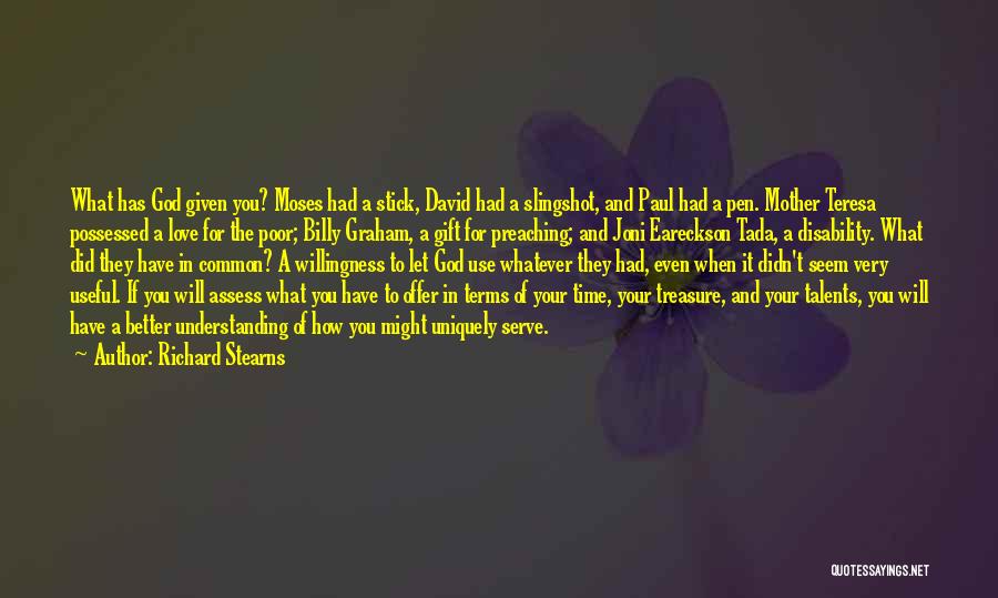 Richard Stearns Quotes: What Has God Given You? Moses Had A Stick, David Had A Slingshot, And Paul Had A Pen. Mother Teresa