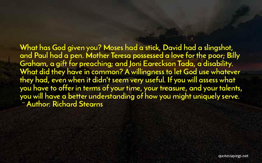 Richard Stearns Quotes: What Has God Given You? Moses Had A Stick, David Had A Slingshot, And Paul Had A Pen. Mother Teresa