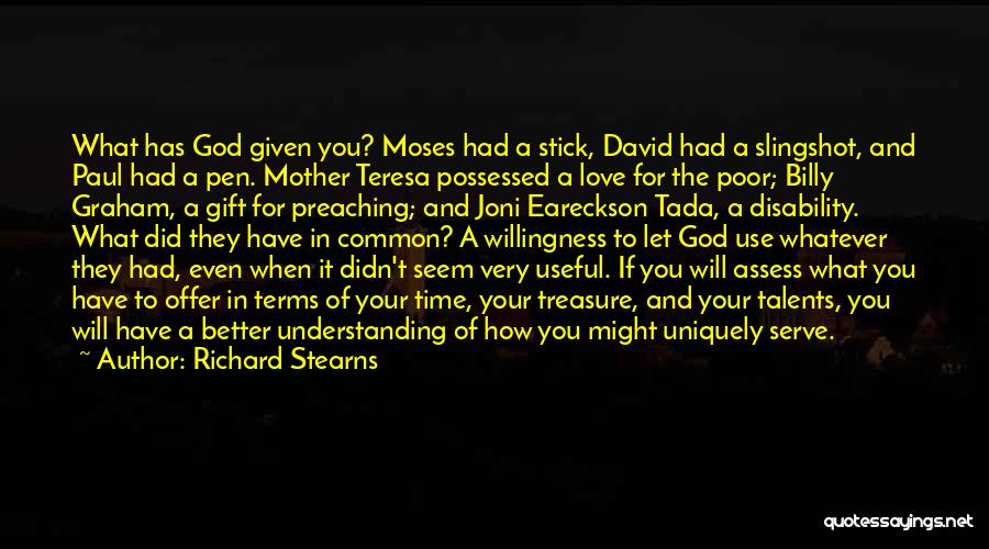 Richard Stearns Quotes: What Has God Given You? Moses Had A Stick, David Had A Slingshot, And Paul Had A Pen. Mother Teresa