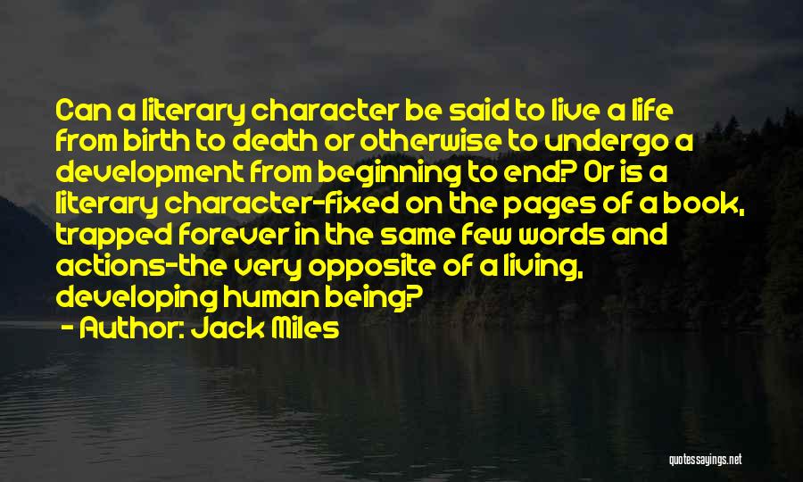 Jack Miles Quotes: Can A Literary Character Be Said To Live A Life From Birth To Death Or Otherwise To Undergo A Development