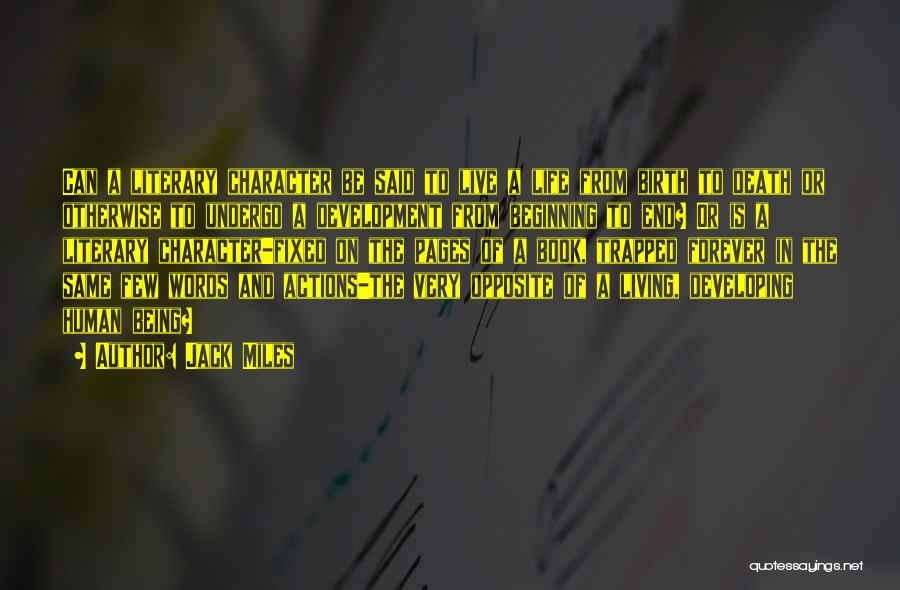 Jack Miles Quotes: Can A Literary Character Be Said To Live A Life From Birth To Death Or Otherwise To Undergo A Development