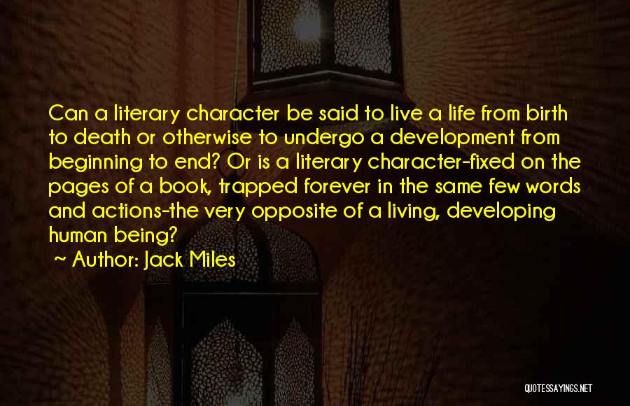 Jack Miles Quotes: Can A Literary Character Be Said To Live A Life From Birth To Death Or Otherwise To Undergo A Development