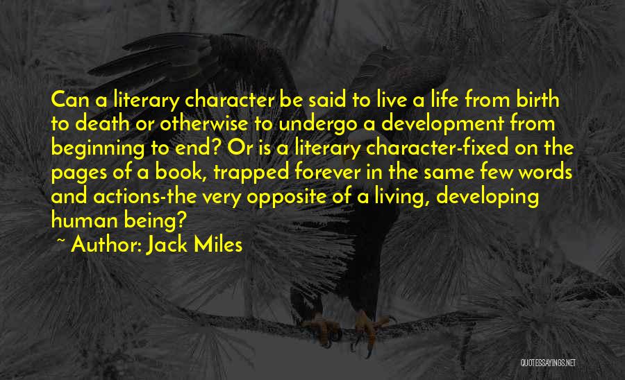 Jack Miles Quotes: Can A Literary Character Be Said To Live A Life From Birth To Death Or Otherwise To Undergo A Development