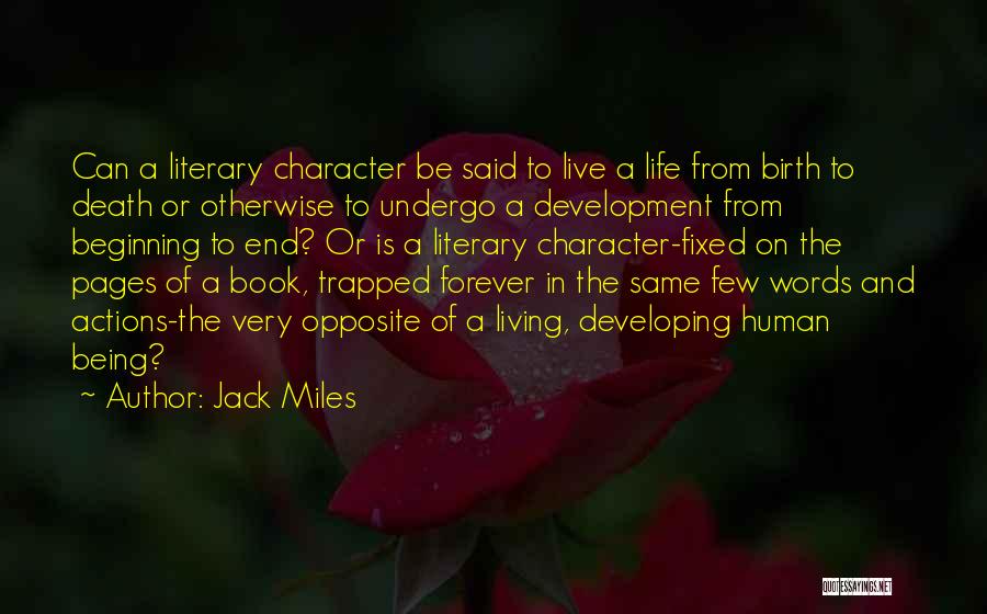Jack Miles Quotes: Can A Literary Character Be Said To Live A Life From Birth To Death Or Otherwise To Undergo A Development