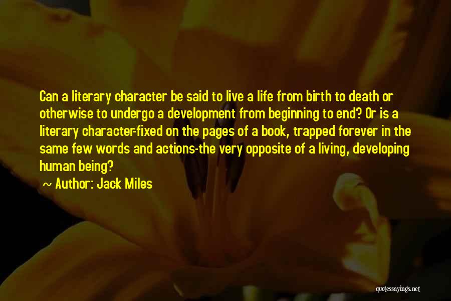 Jack Miles Quotes: Can A Literary Character Be Said To Live A Life From Birth To Death Or Otherwise To Undergo A Development