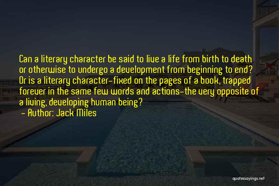 Jack Miles Quotes: Can A Literary Character Be Said To Live A Life From Birth To Death Or Otherwise To Undergo A Development