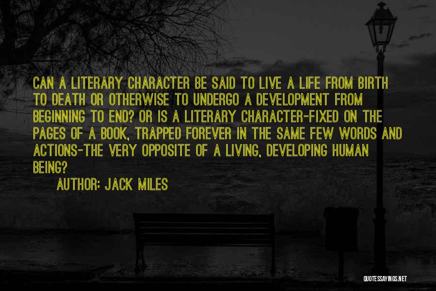 Jack Miles Quotes: Can A Literary Character Be Said To Live A Life From Birth To Death Or Otherwise To Undergo A Development