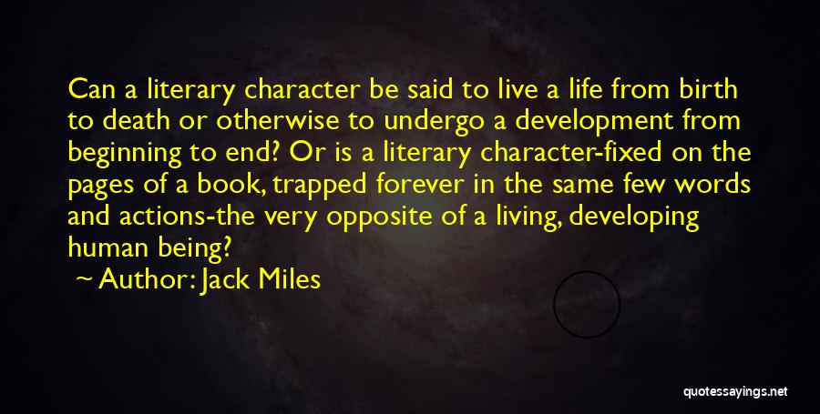 Jack Miles Quotes: Can A Literary Character Be Said To Live A Life From Birth To Death Or Otherwise To Undergo A Development