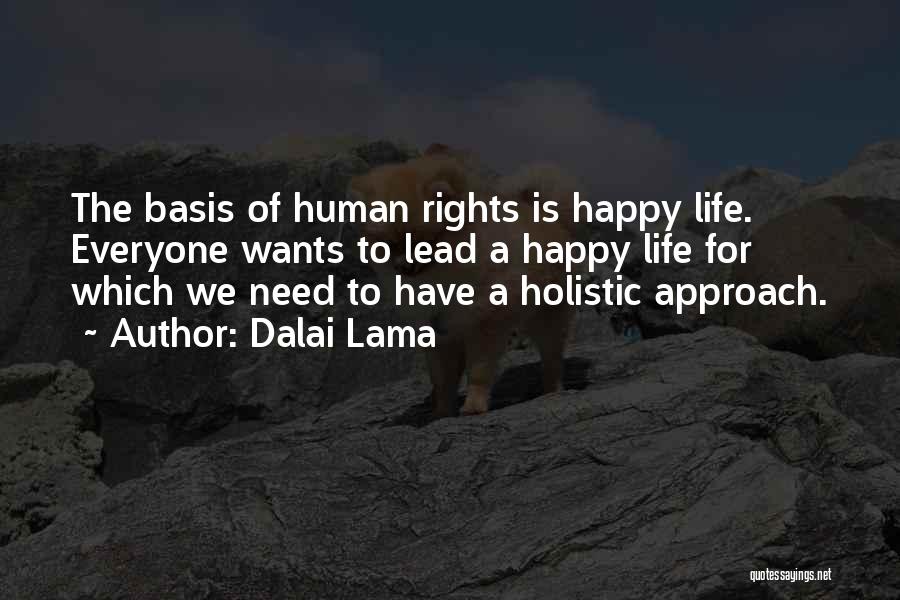 Dalai Lama Quotes: The Basis Of Human Rights Is Happy Life. Everyone Wants To Lead A Happy Life For Which We Need To