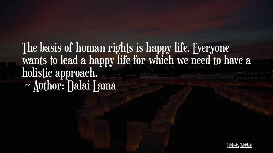 Dalai Lama Quotes: The Basis Of Human Rights Is Happy Life. Everyone Wants To Lead A Happy Life For Which We Need To