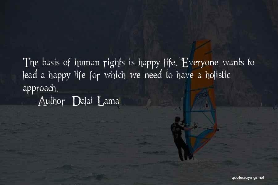 Dalai Lama Quotes: The Basis Of Human Rights Is Happy Life. Everyone Wants To Lead A Happy Life For Which We Need To