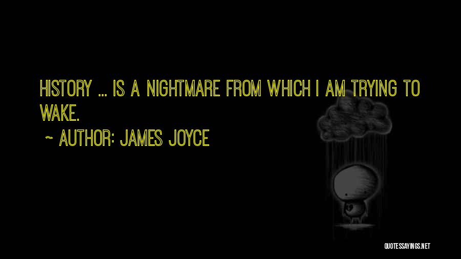 James Joyce Quotes: History ... Is A Nightmare From Which I Am Trying To Wake.