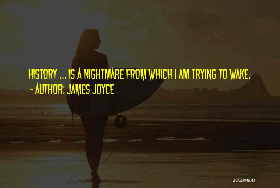 James Joyce Quotes: History ... Is A Nightmare From Which I Am Trying To Wake.