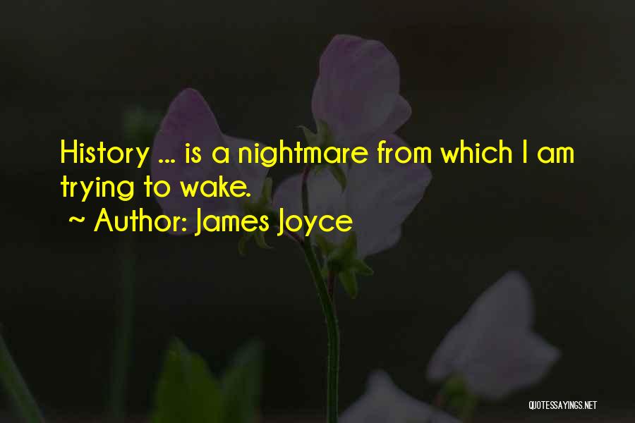 James Joyce Quotes: History ... Is A Nightmare From Which I Am Trying To Wake.
