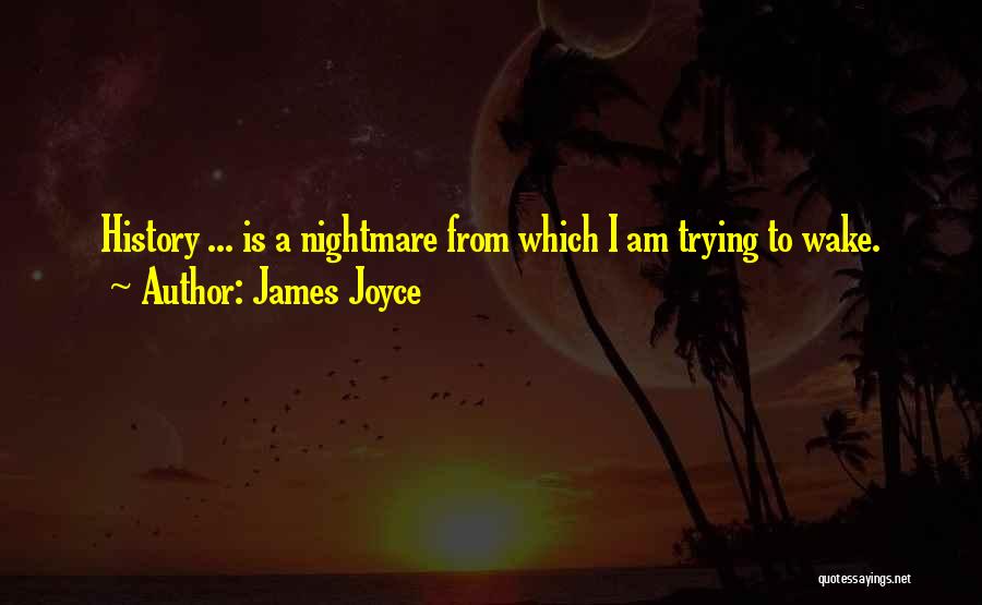 James Joyce Quotes: History ... Is A Nightmare From Which I Am Trying To Wake.