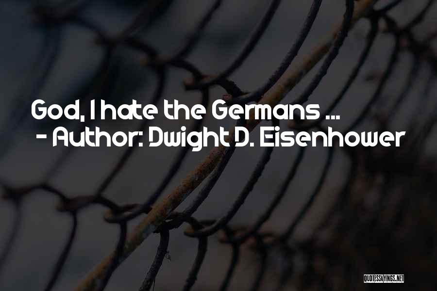 Dwight D. Eisenhower Quotes: God, I Hate The Germans ...