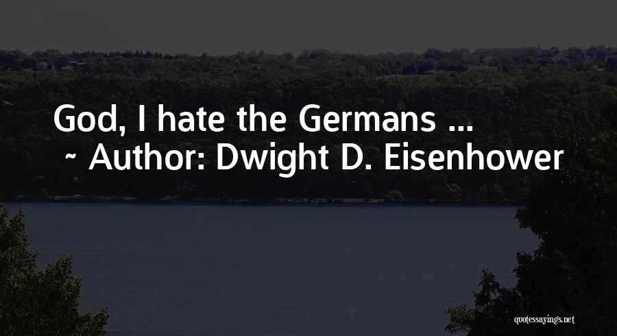 Dwight D. Eisenhower Quotes: God, I Hate The Germans ...