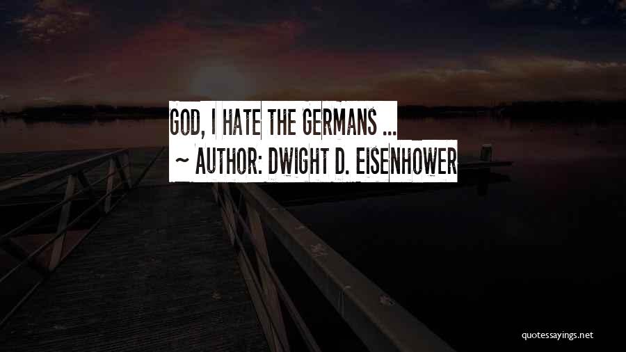 Dwight D. Eisenhower Quotes: God, I Hate The Germans ...