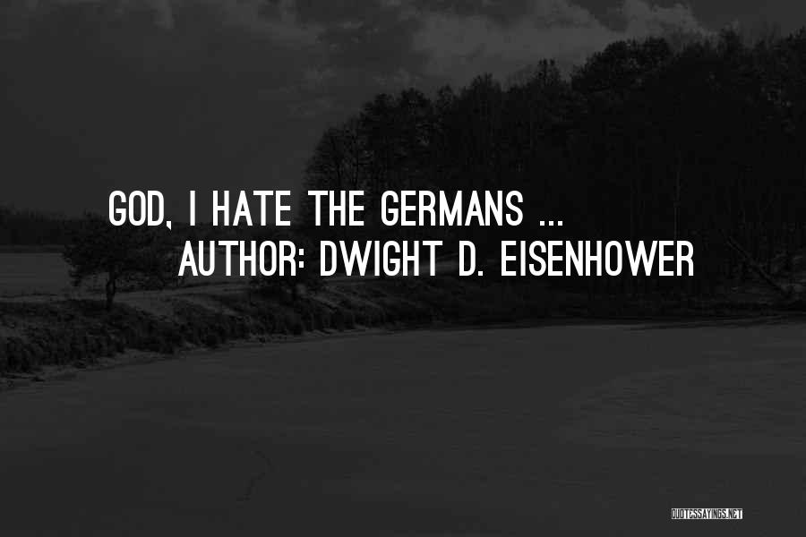 Dwight D. Eisenhower Quotes: God, I Hate The Germans ...