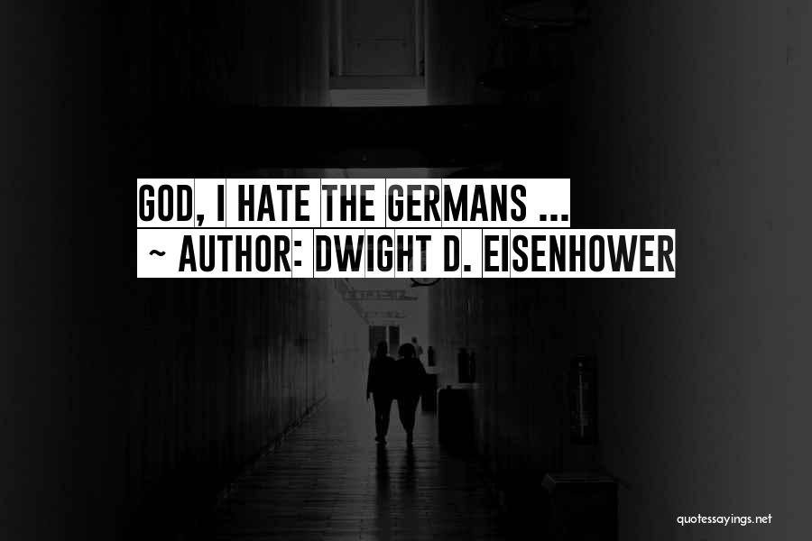 Dwight D. Eisenhower Quotes: God, I Hate The Germans ...