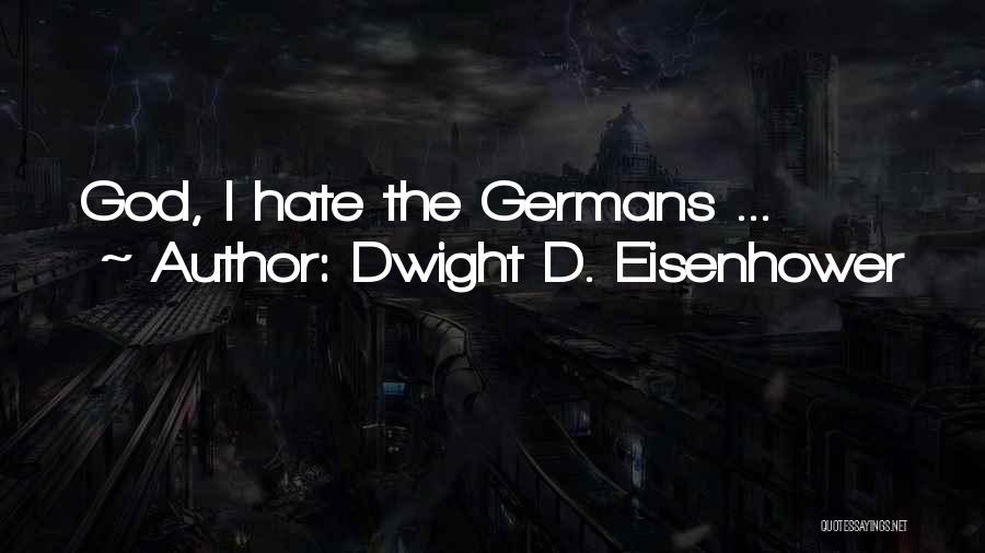 Dwight D. Eisenhower Quotes: God, I Hate The Germans ...