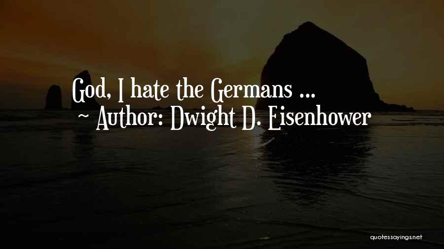 Dwight D. Eisenhower Quotes: God, I Hate The Germans ...