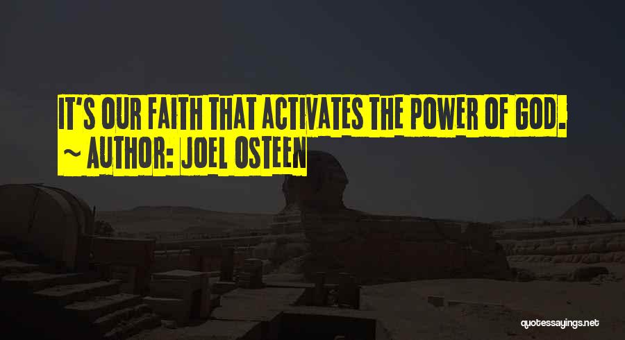 Joel Osteen Quotes: It's Our Faith That Activates The Power Of God.