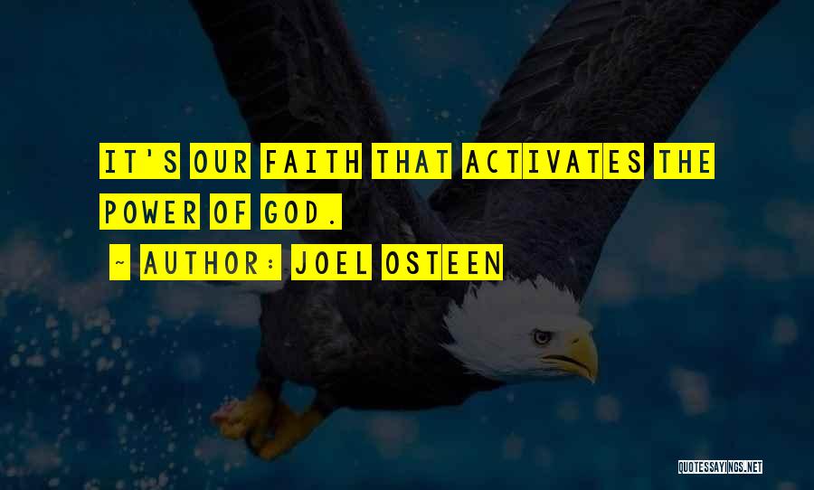 Joel Osteen Quotes: It's Our Faith That Activates The Power Of God.
