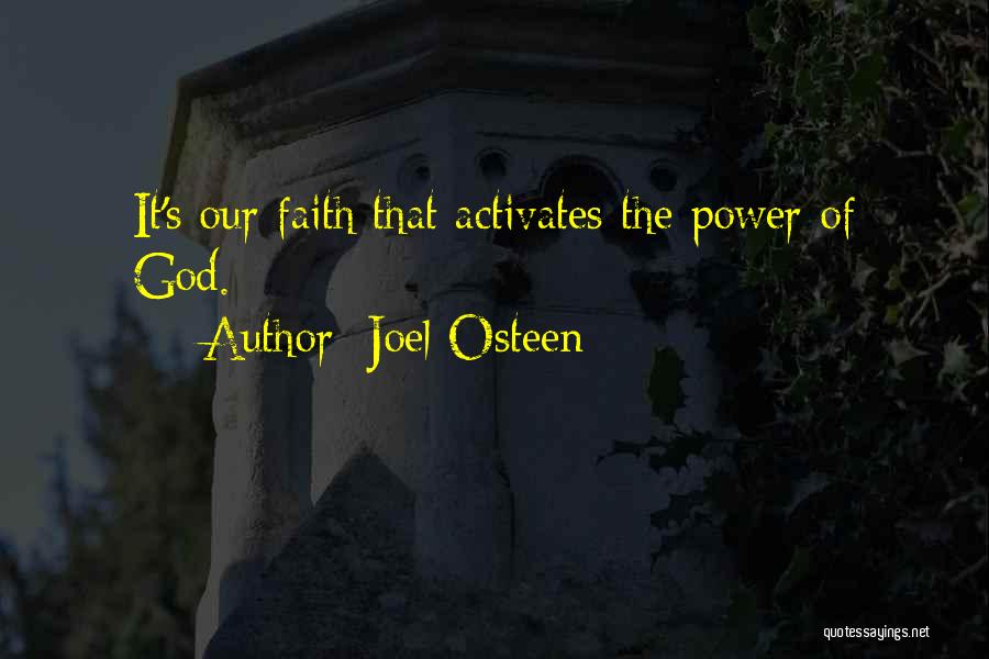 Joel Osteen Quotes: It's Our Faith That Activates The Power Of God.