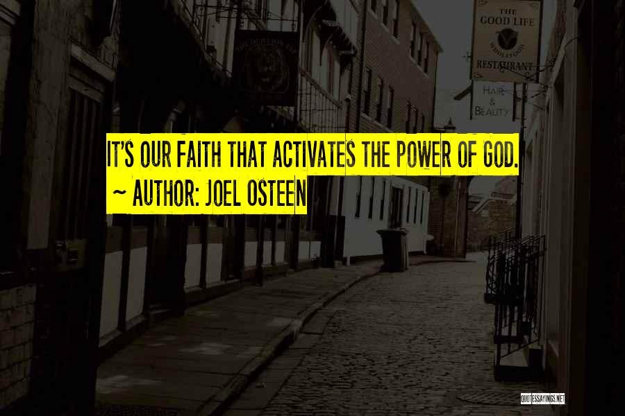 Joel Osteen Quotes: It's Our Faith That Activates The Power Of God.