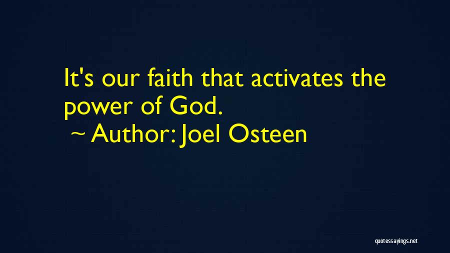 Joel Osteen Quotes: It's Our Faith That Activates The Power Of God.