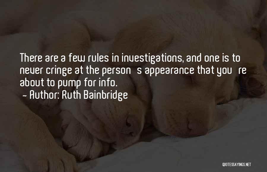 Ruth Bainbridge Quotes: There Are A Few Rules In Investigations, And One Is To Never Cringe At The Person's Appearance That You're About