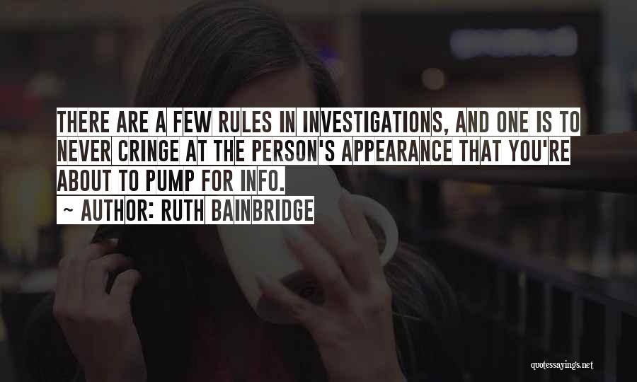 Ruth Bainbridge Quotes: There Are A Few Rules In Investigations, And One Is To Never Cringe At The Person's Appearance That You're About