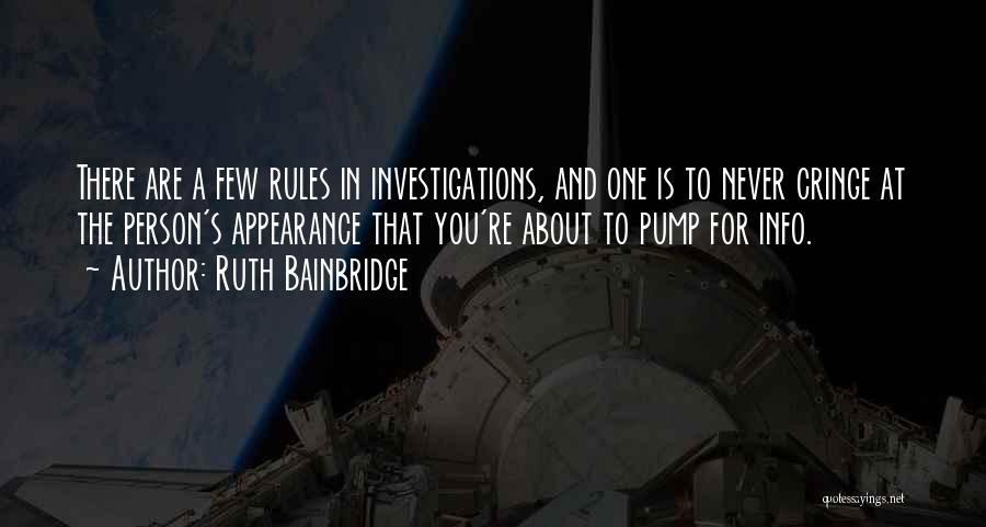 Ruth Bainbridge Quotes: There Are A Few Rules In Investigations, And One Is To Never Cringe At The Person's Appearance That You're About