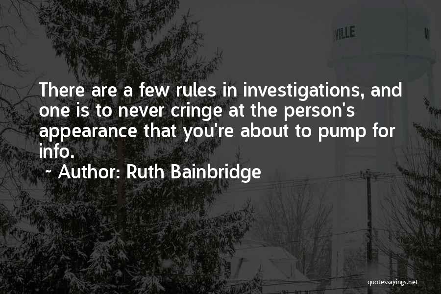 Ruth Bainbridge Quotes: There Are A Few Rules In Investigations, And One Is To Never Cringe At The Person's Appearance That You're About