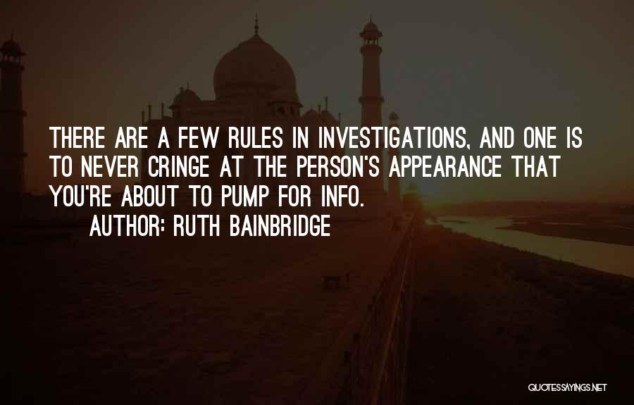Ruth Bainbridge Quotes: There Are A Few Rules In Investigations, And One Is To Never Cringe At The Person's Appearance That You're About