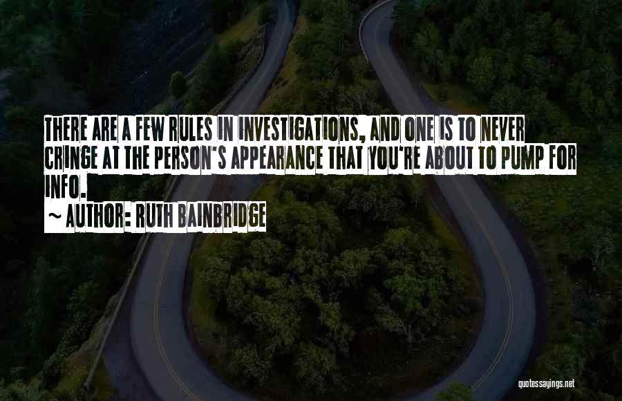 Ruth Bainbridge Quotes: There Are A Few Rules In Investigations, And One Is To Never Cringe At The Person's Appearance That You're About