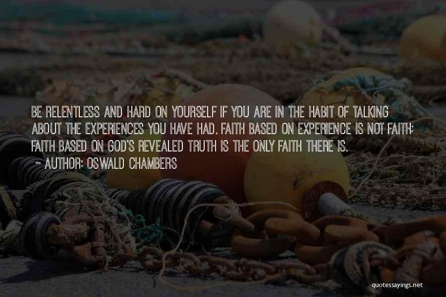 Oswald Chambers Quotes: Be Relentless And Hard On Yourself If You Are In The Habit Of Talking About The Experiences You Have Had.