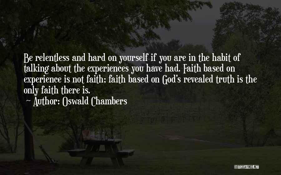 Oswald Chambers Quotes: Be Relentless And Hard On Yourself If You Are In The Habit Of Talking About The Experiences You Have Had.