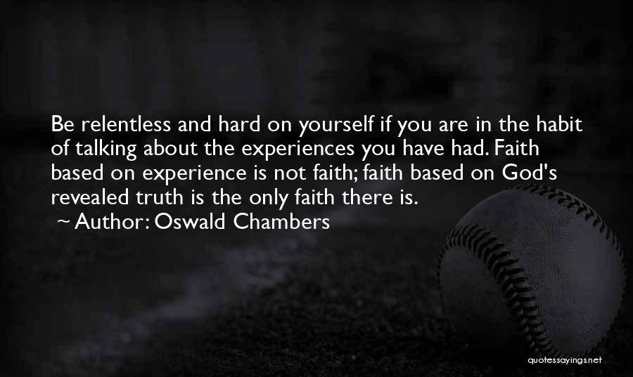 Oswald Chambers Quotes: Be Relentless And Hard On Yourself If You Are In The Habit Of Talking About The Experiences You Have Had.