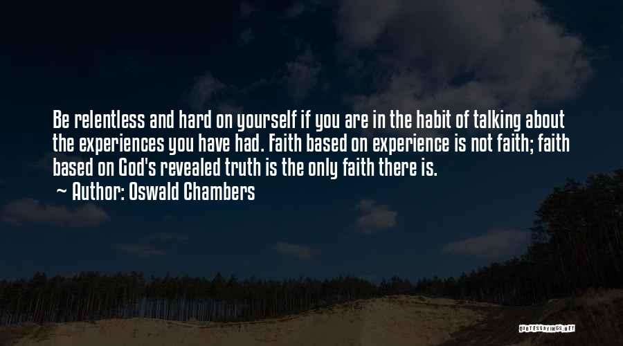 Oswald Chambers Quotes: Be Relentless And Hard On Yourself If You Are In The Habit Of Talking About The Experiences You Have Had.