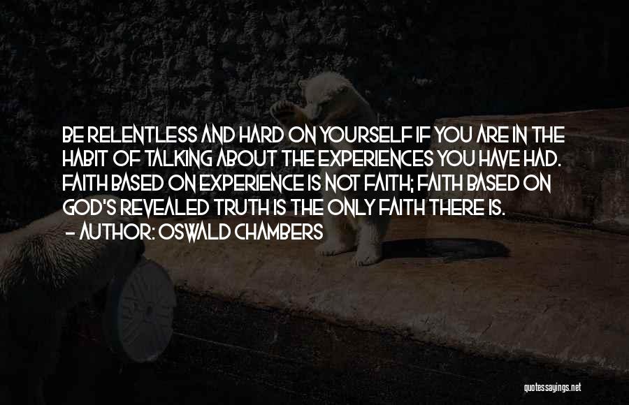 Oswald Chambers Quotes: Be Relentless And Hard On Yourself If You Are In The Habit Of Talking About The Experiences You Have Had.
