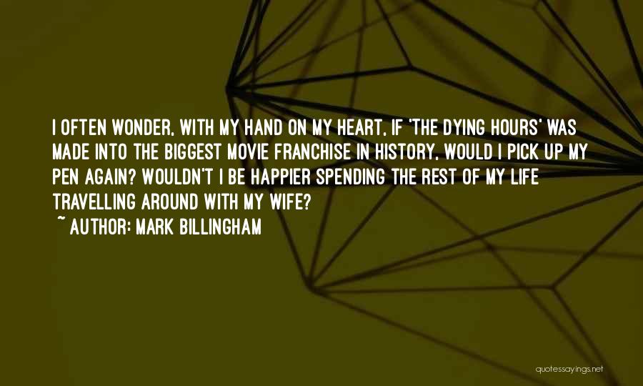 Mark Billingham Quotes: I Often Wonder, With My Hand On My Heart, If 'the Dying Hours' Was Made Into The Biggest Movie Franchise