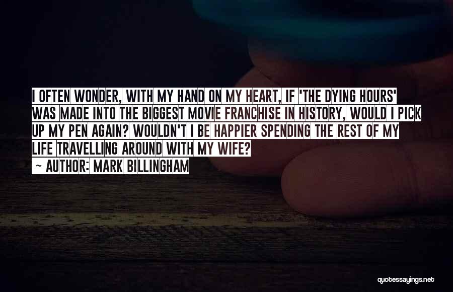 Mark Billingham Quotes: I Often Wonder, With My Hand On My Heart, If 'the Dying Hours' Was Made Into The Biggest Movie Franchise